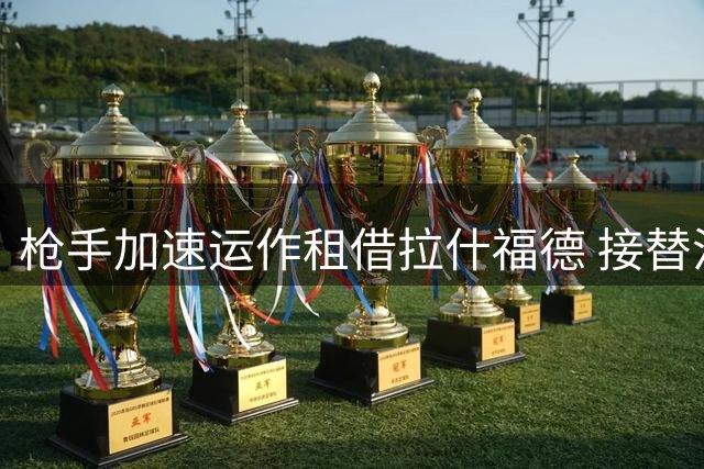 枪手加速运作租借拉什福德 接替沙特新援空缺